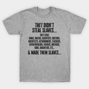 They didn't steal slaves...they made them T-Shirt